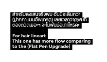 สำหร บลงเส นจร งผม อ นน จะล นกว า ปากกาแบนอ พเกรด เลยเวลาวาดผมท ต องตว ดเยอะๆ จะไม ฝ นม อเท าไหร ค ะ For hair lineart This one has more flow comparing to the Flat Pen Upgrade